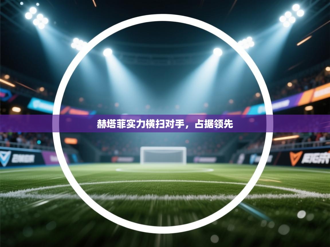 赫塔菲实力横扫对手，占据领先  第1张